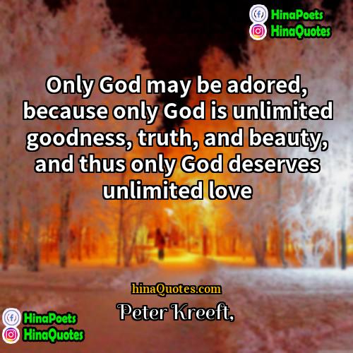 Peter Kreeft Quotes | Only God may be adored, because only